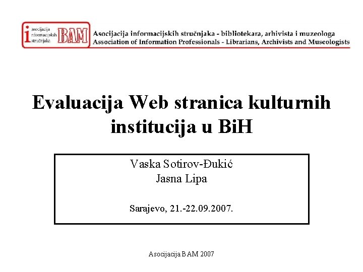 Evaluacija Web stranica kulturnih institucija u Bi. H Vaska Sotirov-Đukić Jasna Lipa Sarajevo, 21.