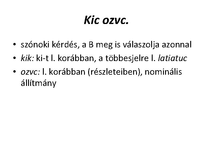 Kic ozvc. • szónoki kérdés, a B meg is válaszolja azonnal • kik: ki-t Kic ozvc. • szónoki kérdés, a B meg is válaszolja azonnal • kik: ki-t