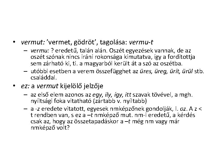 • vermut: ’vermet, gödröt’, tagolása: vermu-t – vermu: ? eredetű, talán. Oszét egyezések • vermut: ’vermet, gödröt’, tagolása: vermu-t – vermu: ? eredetű, talán. Oszét egyezések