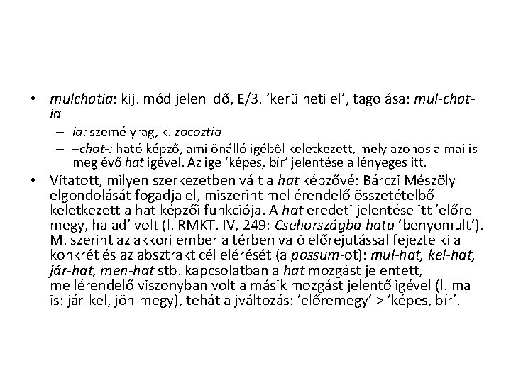 • mulchotia: kij. mód jelen idő, E/3. ’kerülheti el’, tagolása: mul-chotia – ia: • mulchotia: kij. mód jelen idő, E/3. ’kerülheti el’, tagolása: mul-chotia – ia: