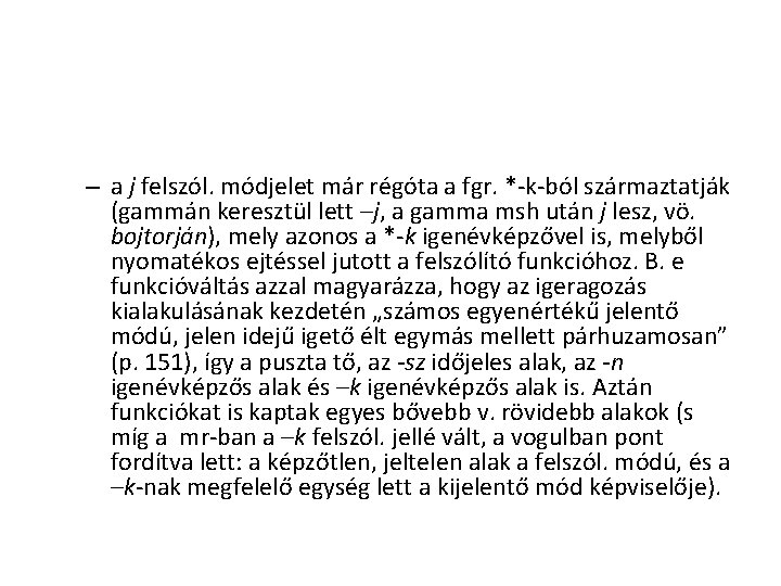 – a j felszól. módjelet már régóta a fgr. *-k-ból származtatják (gammán keresztül lett – a j felszól. módjelet már régóta a fgr. *-k-ból származtatják (gammán keresztül lett