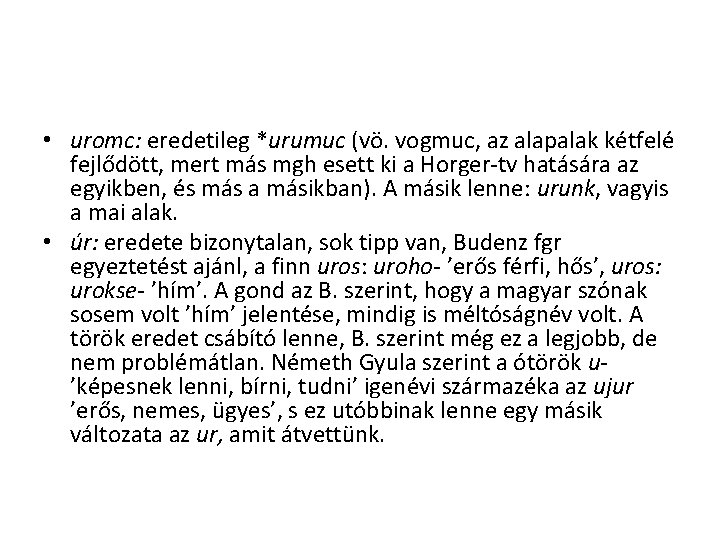 • uromc: eredetileg *urumuc (vö. vogmuc, az alapalak kétfelé fejlődött, mert más mgh • uromc: eredetileg *urumuc (vö. vogmuc, az alapalak kétfelé fejlődött, mert más mgh