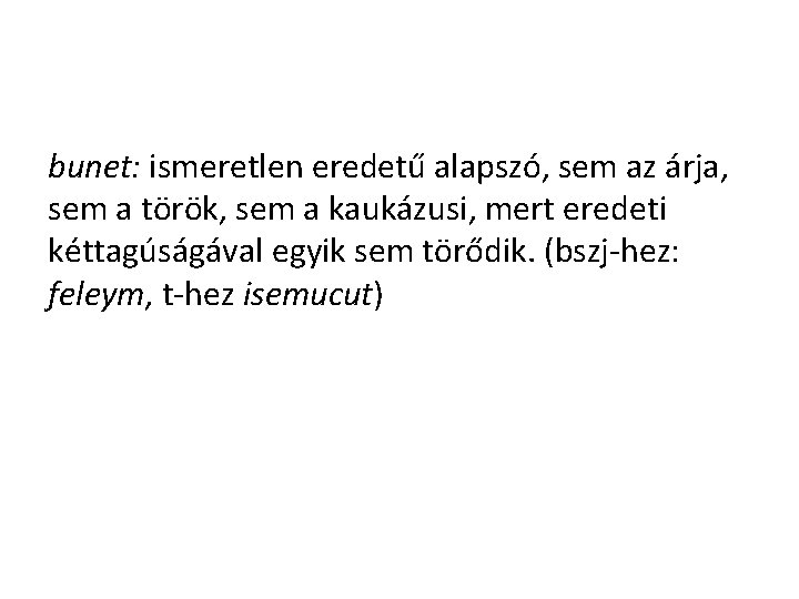 bunet: ismeretlen eredetű alapszó, sem az árja, sem a török, sem a kaukázusi, mert bunet: ismeretlen eredetű alapszó, sem az árja, sem a török, sem a kaukázusi, mert