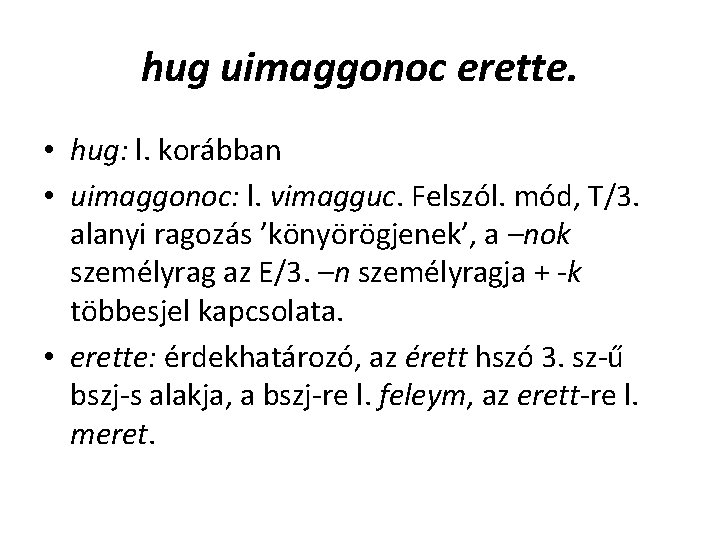 hug uimaggonoc erette. • hug: l. korábban • uimaggonoc: l. vimagguc. Felszól. mód, T/3. hug uimaggonoc erette. • hug: l. korábban • uimaggonoc: l. vimagguc. Felszól. mód, T/3.