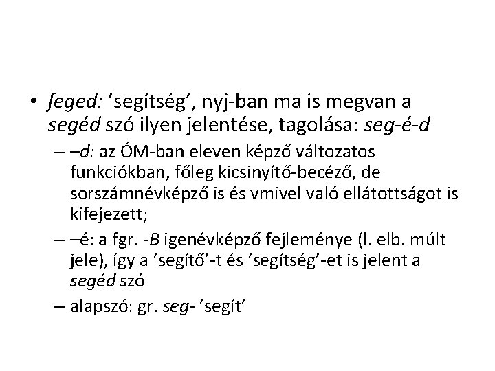 • ſeged: ’segítség’, nyj-ban ma is megvan a segéd szó ilyen jelentése, tagolása: • ſeged: ’segítség’, nyj-ban ma is megvan a segéd szó ilyen jelentése, tagolása: