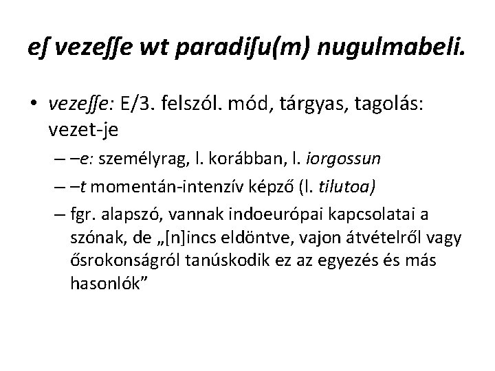 eſ vezeſſe wt paradiſu(m) nugulmabeli. • vezeſſe: E/3. felszól. mód, tárgyas, tagolás: vezet-je – eſ vezeſſe wt paradiſu(m) nugulmabeli. • vezeſſe: E/3. felszól. mód, tárgyas, tagolás: vezet-je –