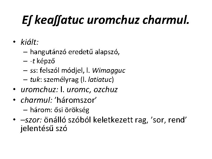 Eſ keaſſatuc uromchuz charmul. • kiált: – hangutánzó eredetű alapszó, – -t képző – Eſ keaſſatuc uromchuz charmul. • kiált: – hangutánzó eredetű alapszó, – -t képző –