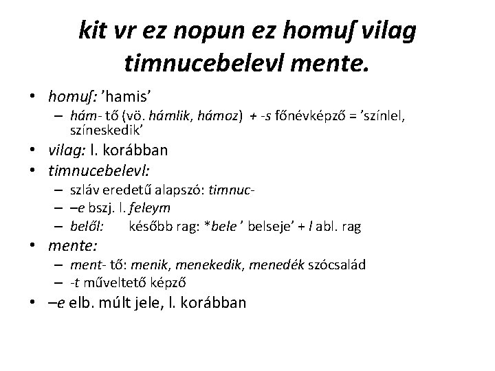 kit vr ez nopun ez homuſ vilag timnucebelevl mente. • homuſ: ’hamis’ – hám- kit vr ez nopun ez homuſ vilag timnucebelevl mente. • homuſ: ’hamis’ – hám-