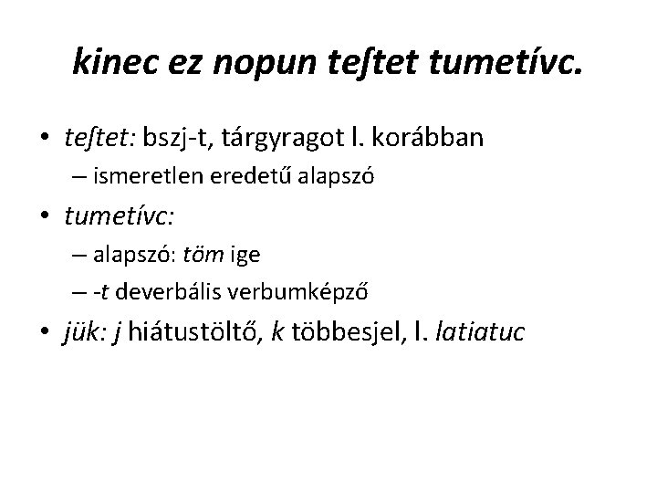 kinec ez nopun teſtet tumetívc. • teſtet: bszj-t, tárgyragot l. korábban – ismeretlen eredetű kinec ez nopun teſtet tumetívc. • teſtet: bszj-t, tárgyragot l. korábban – ismeretlen eredetű