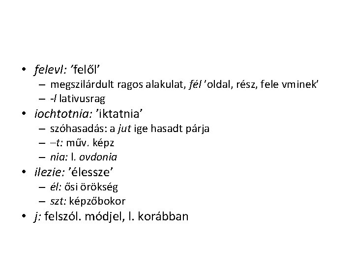 • felevl: ’felől’ – megszilárdult ragos alakulat, fél ’oldal, rész, fele vminek’ – • felevl: ’felől’ – megszilárdult ragos alakulat, fél ’oldal, rész, fele vminek’ –