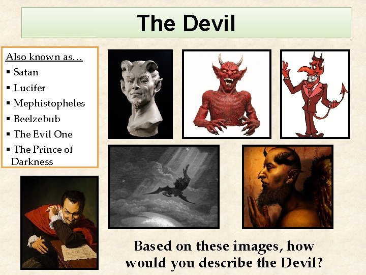 The Devil Also known as… § § § Satan Lucifer Mephistopheles Beelzebub The Evil