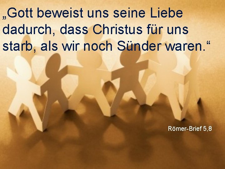„Gott beweist uns seine Liebe dadurch, dass Christus für uns starb, als wir noch
