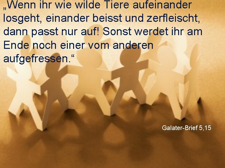 „Wenn ihr wie wilde Tiere aufeinander losgeht, einander beisst und zerfleischt, dann passt nur