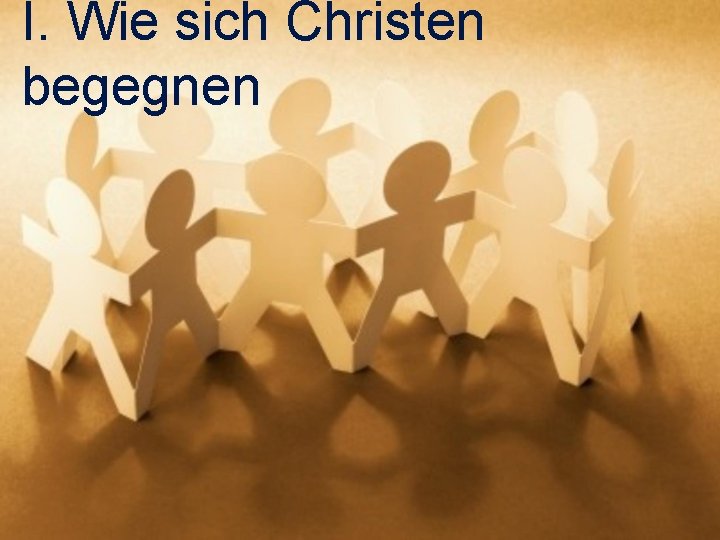 I. Wie sich Christen begegnen 