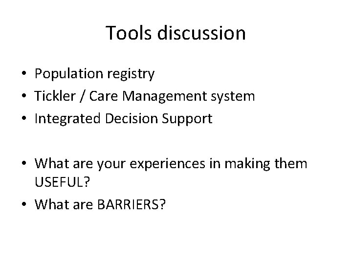 Tools discussion • Population registry • Tickler / Care Management system • Integrated Decision