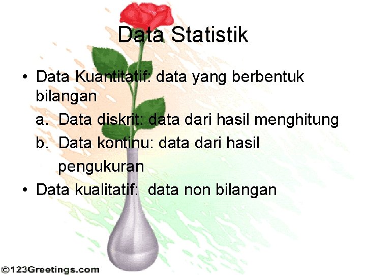 Data Statistik • Data Kuantitatif: data yang berbentuk bilangan a. Data diskrit: data dari