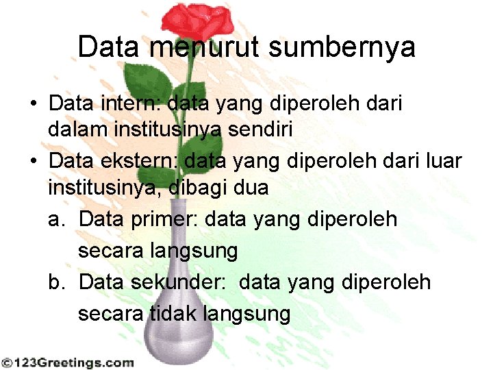 Data menurut sumbernya • Data intern: data yang diperoleh dari dalam institusinya sendiri •