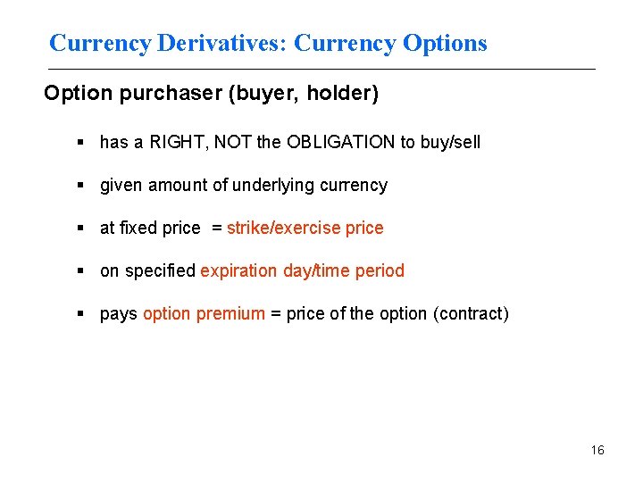 Currency Derivatives: Currency Options Option purchaser (buyer, holder) § has a RIGHT, NOT the