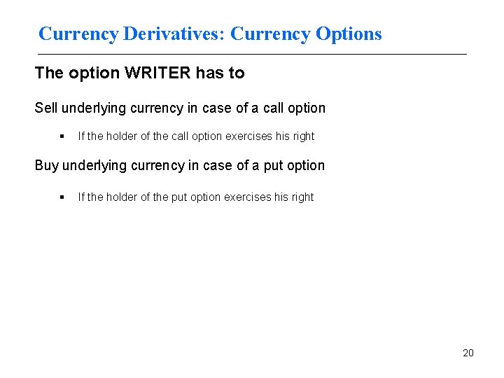 Currency Derivatives: Currency Options The option WRITER has to Sell underlying currency in case