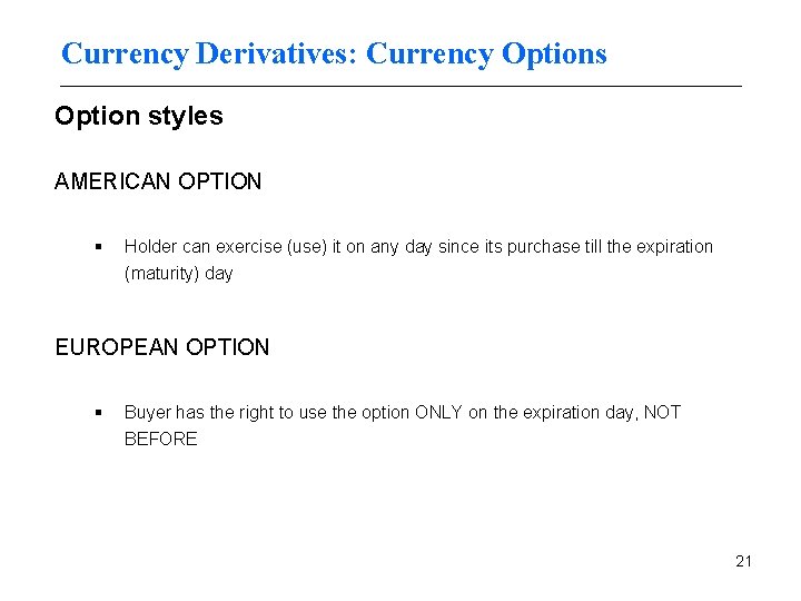 Currency Derivatives: Currency Options Option styles AMERICAN OPTION § Holder can exercise (use) it