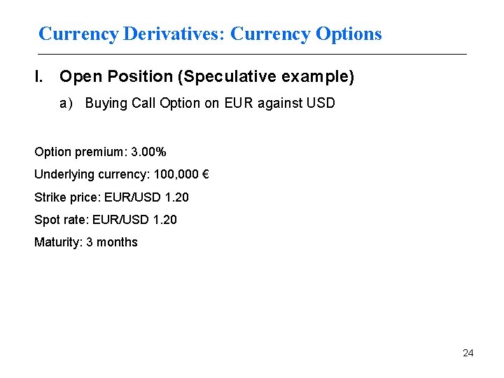 Currency Derivatives: Currency Options I. Open Position (Speculative example) a) Buying Call Option on
