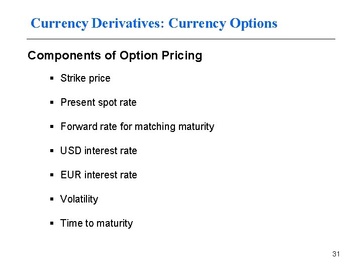 Currency Derivatives: Currency Options Components of Option Pricing § Strike price § Present spot