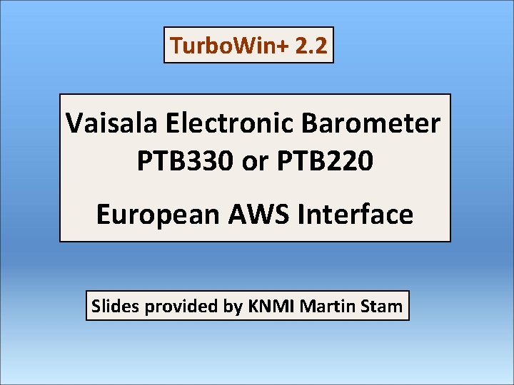 Turbo. Win+ 2. 2 Vaisala Electronic Barometer PTB 330 or PTB 220 European AWS