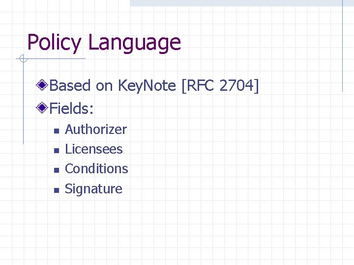 Policy Language Based on Key. Note [RFC 2704] Fields: n n Authorizer Licensees Conditions