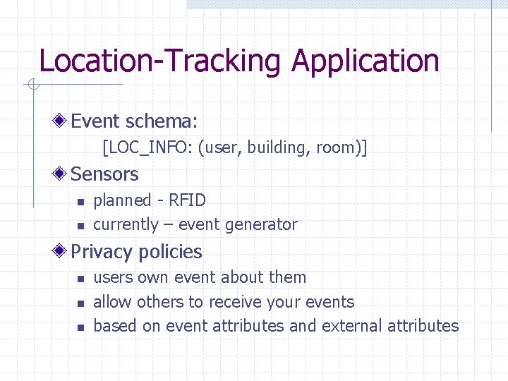 Location-Tracking Application Event schema: [LOC_INFO: (user, building, room)] Sensors n n planned - RFID