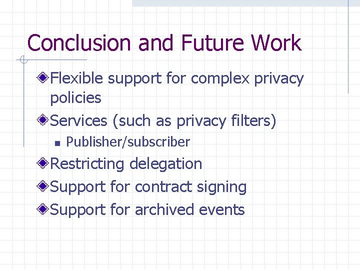 Conclusion and Future Work Flexible support for complex privacy policies Services (such as privacy
