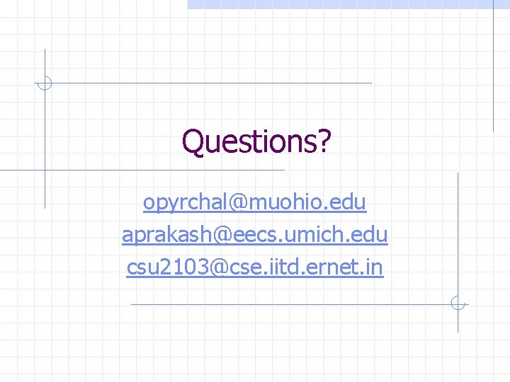 Questions? opyrchal@muohio. edu aprakash@eecs. umich. edu csu 2103@cse. iitd. ernet. in 