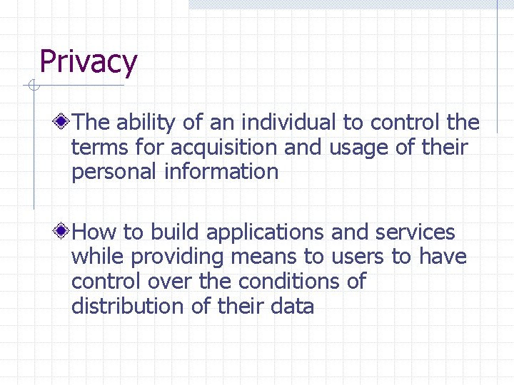 Privacy The ability of an individual to control the terms for acquisition and usage