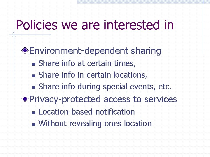 Policies we are interested in Environment-dependent sharing n n n Share info at certain