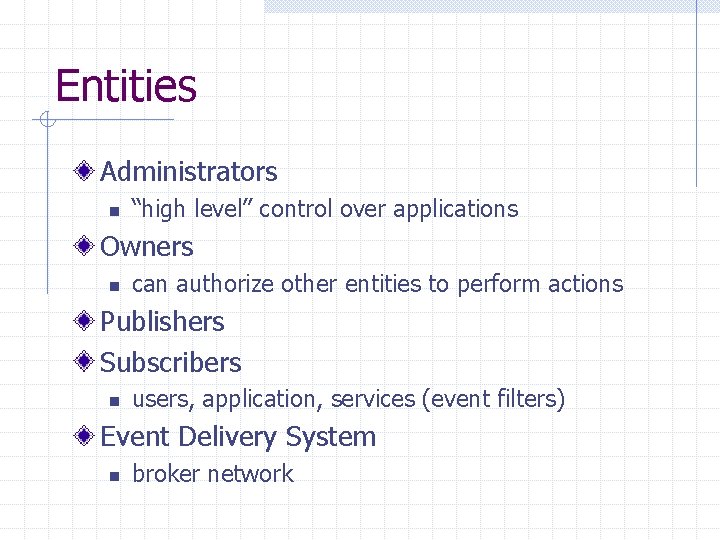 Entities Administrators n “high level” control over applications Owners n can authorize other entities