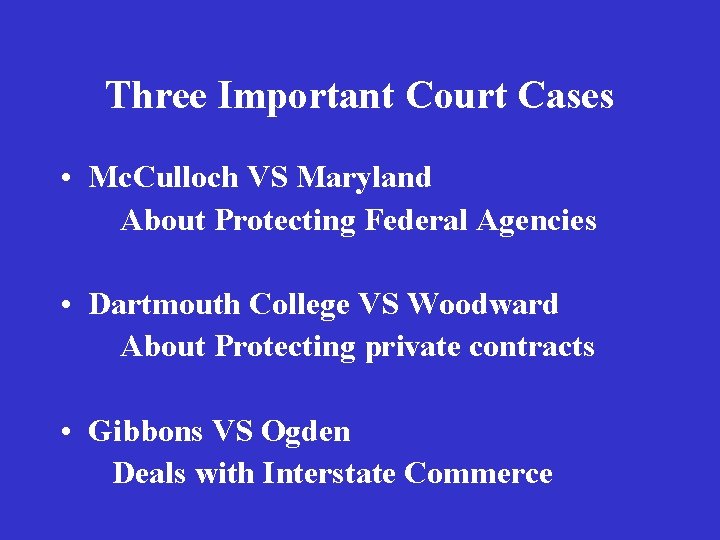 Three Important Court Cases • Mc. Culloch VS Maryland About Protecting Federal Agencies •
