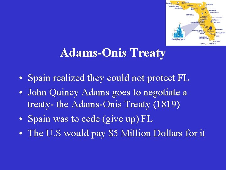 Adams-Onis Treaty • Spain realized they could not protect FL • John Quincy Adams