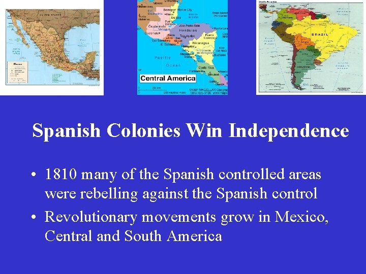 Spanish Colonies Win Independence • 1810 many of the Spanish controlled areas were rebelling