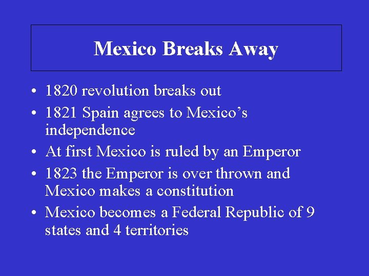 Mexico Breaks Away • 1820 revolution breaks out • 1821 Spain agrees to Mexico’s