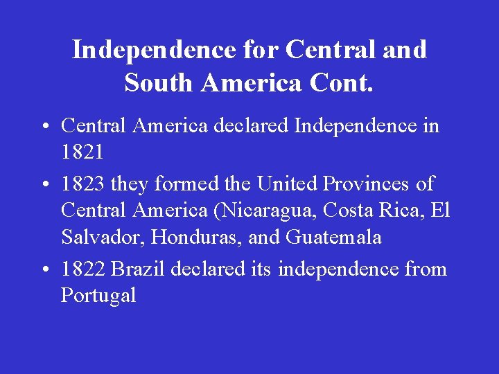 Independence for Central and South America Cont. • Central America declared Independence in 1821