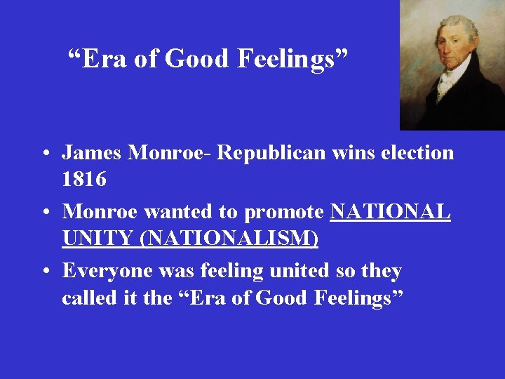 “Era of Good Feelings” • James Monroe- Republican wins election 1816 • Monroe wanted