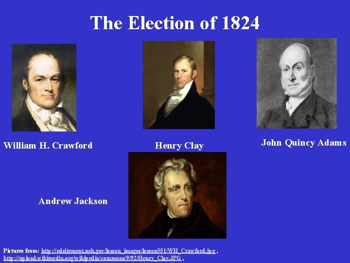 The Election of 1824 William H. Crawford Henry Clay Andrew Jackson Pictures from: http: