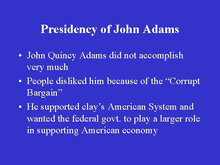 Presidency of John Adams • John Quincy Adams did not accomplish very much •