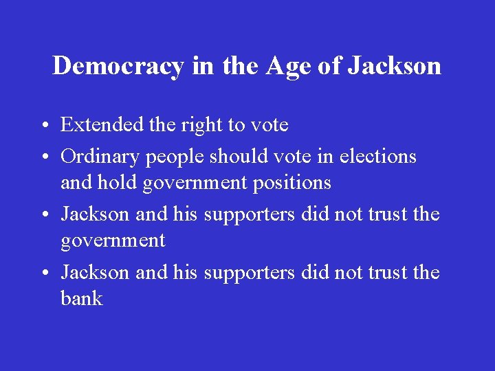 Democracy in the Age of Jackson • Extended the right to vote • Ordinary