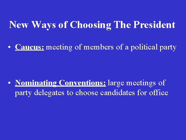 New Ways of Choosing The President • Caucus: meeting of members of a political