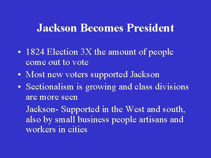 Jackson Becomes President • 1824 Election 3 X the amount of people come out