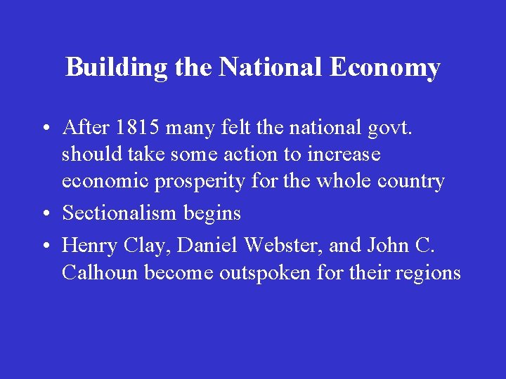 Building the National Economy • After 1815 many felt the national govt. should take