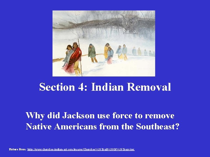 Section 4: Indian Removal Why did Jackson use force to remove Native Americans from