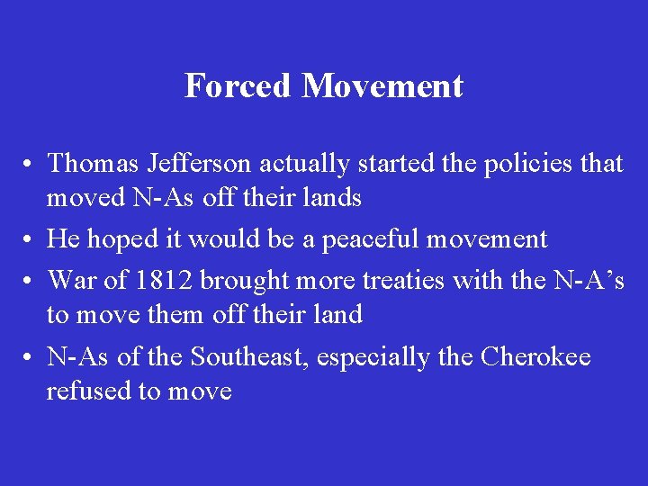 Forced Movement • Thomas Jefferson actually started the policies that moved N-As off their