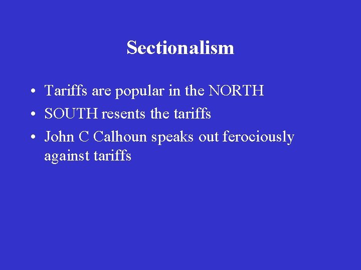 Sectionalism • Tariffs are popular in the NORTH • SOUTH resents the tariffs •