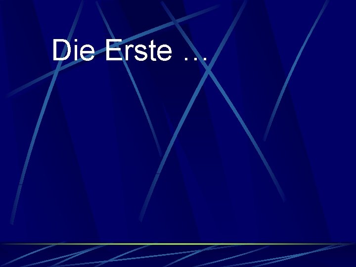 Die Erste … 